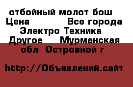 отбойный молот бош › Цена ­ 8 000 - Все города Электро-Техника » Другое   . Мурманская обл.,Островной г.